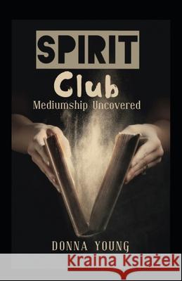 Spirit Club: Mediumship Uncovered Young, Donna 9798474674261 Independently published