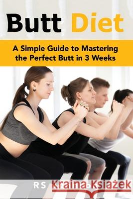 Butt Diet: A Simple Guide to mastering the Perfect Butt in 3 weeks Rs Johnson 9798474693170 Independently Published