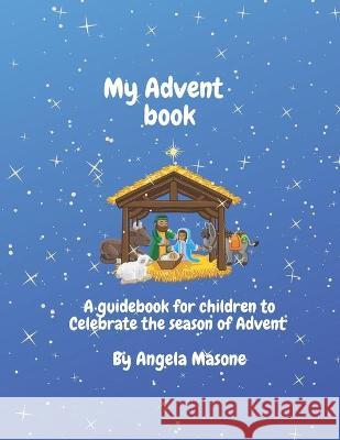 My Advent Book: A book to celebrate the season of Advent Angela Masone 9798474743141 Independently Published