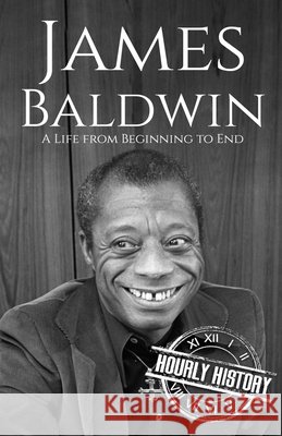 James Baldwin: A Life from Beginning to End Hourly History 9798475412596 Independently Published