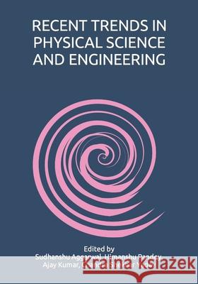 Recent Trends in Physical Science and Engineering Sudhanshu Aggarwal, Himanshu Pandey, Ajay Kumar 9798475431672 Independently Published
