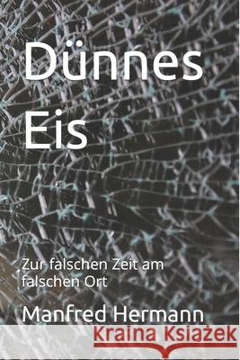 Dünnes Eis: Zur falschen Zeit am falschen Ort Manfred Hermann 9798475452295 Independently Published