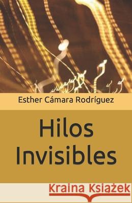 Hilos Invisibles Esther Cámara Rodríguez 9798475472712 Independently Published