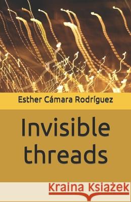 Invisible threads Esther Cámara Rodríguez 9798475670156 Independently Published