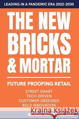 The New Bricks & Mortar: Future Proofing Retail George Minakakis Mba 9798475845479 Independently Published