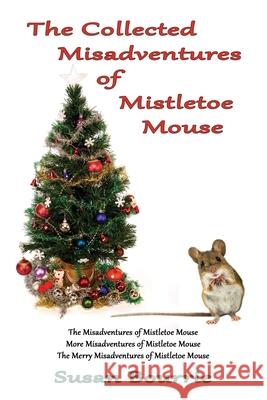 The Collected Misadventures of Mistletoe Mouse Susan Bourrie 9798475908525 Independently Published