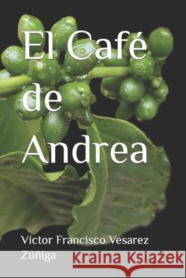 El Café de Andrea Víctor Francisco Vesarez Zúñiga 9798475909300 Independently Published