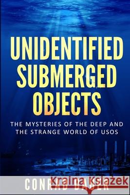 Unidentified Submerged Objects: The Mysteries of the Deep and the Strange World of USOs Conrad Bauer 9798476232940