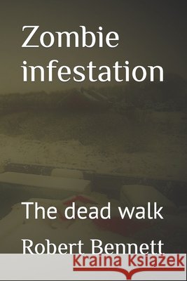 Zombie infestation: The dead walk Robert Paul Bennett 9798476320821 Independently Published