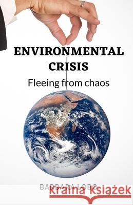 Environmental Crisis: Fleeing From Chaos Barbara Lobo 9798476345893