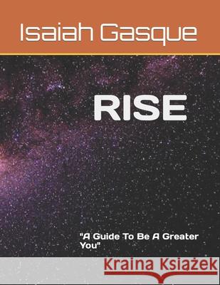 Rise: A Guide To Be A Greater You Isaiah Gasque 9798476347422