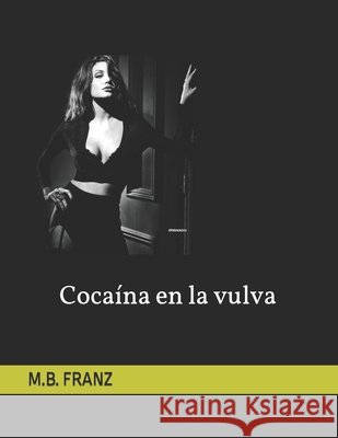 Cocaína en la vulva M B Franz 9798476522201 Independently Published