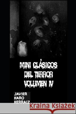 Mini Clásicos del Terror Volumen IV Javier Haro Herraiz 9798476863854 Independently Published