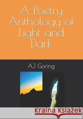 A Poetry Anthology of Light and Dark Aj Goring 9798477041053 Independently Published