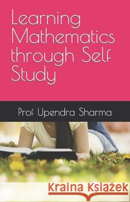 Learning Mathematics through Self Study Upendra Sharma 9798477063468 Independently Published