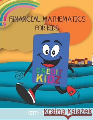 Financial Mathematics for Kids Keith T Stevens 9798478093600 Independently Published