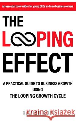 The Looping Effect: A practical guide to business growth using the Looping Growth Cycle Xavier Gopi 9798478144135