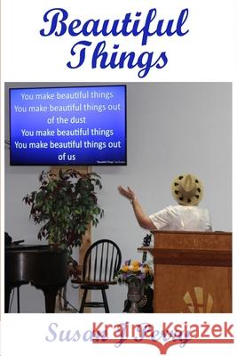 Beautiful Things: Out Of The Dust Susan J Perry 9798478480882