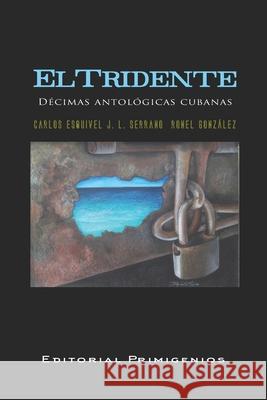 El tridente: Décimas antológicas cubanas J L Serrano, Ronel González, Eduardo René Casanova Ealo 9798478551315