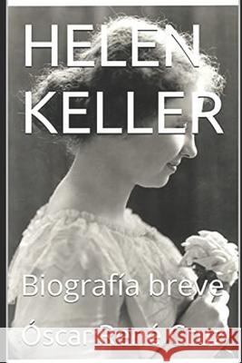 Helen Keller: Biografía breve Óscar René Cruz, José René Cruz Revueltas 9798478608408