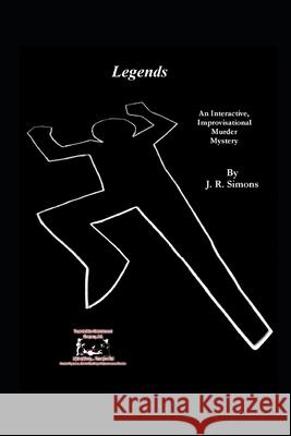 Legends: An Interactive Improvisational Murder Mystery J R Simons 9798478685577 Independently Published