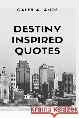 Destiny Inspired Quotes Caleb A Ande 9798478890445 Independently Published
