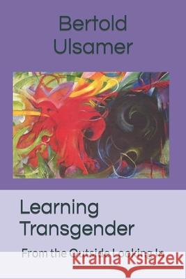 Learning Transgender: From the Outside Looking In Bertold Ulsamer 9798479062636