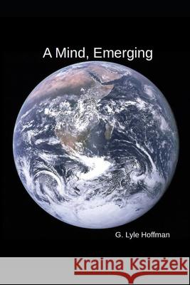 A Mind, Emerging G Lyle Hoffman 9798479063404 Independently Published