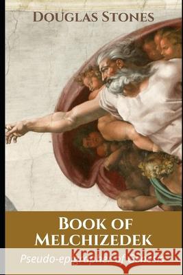 Book of Melchizedek: Pseudo-epigrapher of Genesis Douglas Stones 9798479123023