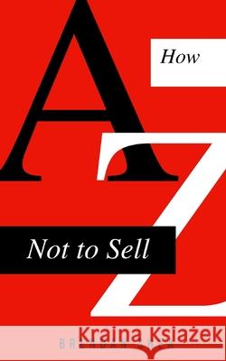 How Not to Sell: A Sales Support Guide For Beginners Brendan Shea 9798479190629