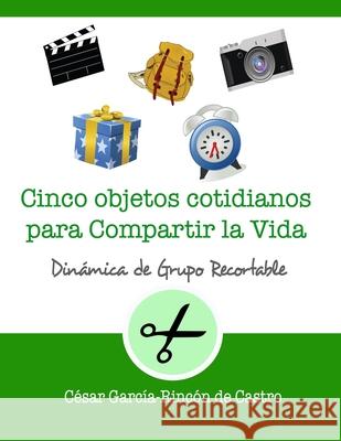 Cinco objetos cotidianos para compartir la vida César García-Rincón de Castro 9798479535529 Independently Published