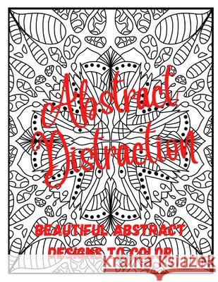Abstract Distraction: Beautiful Abstract Designs to Color Katrina Wilson 9798479728464