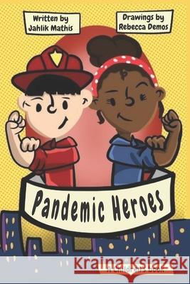 Pandemic Heroes: a children's book Jahlik Mathis, Rebecca Demos 9798479750984 Independently Published