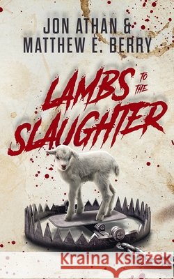 Lambs to the Slaughter Matthew E Berry, Jon Athan 9798479929366 Independently Published