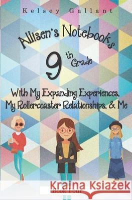 9th Grade with My Expanding Experiences, My Rollercoaster Relationships, & Me: Library Version Kelsey Gallant 9798480061833 Independently Published