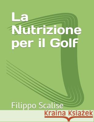 La Nutrizione per il Golf Filippo Scalise 9798480267426