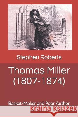 Thomas Miller (1807-1874): Basket-Maker and Poor Author Stephen Roberts 9798480491487