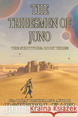 The Tribesmen of Juno: The Survivors: Book Three Robert I Katz 9798480563566 Independently Published