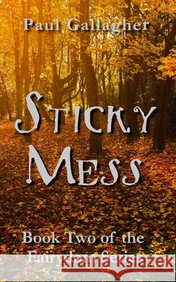 Sticky Mess: Book Two of the Fairydom Series Paul Gallagher 9798480572223