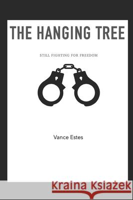 The Hanging Tree: Still Fighting For Freedom Vance Estes 9798480830880