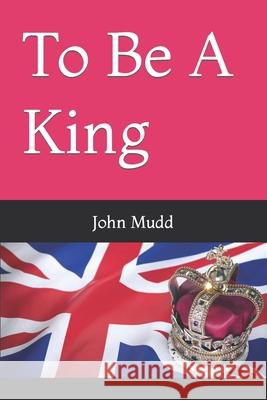 To Be A King John Mudd 9798480926736