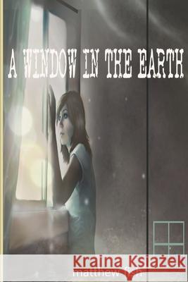 A Window in the Earth Matthew Fish 9798480929379