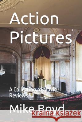 Action Pictures: A Collection of Movie Reviews Mike Boyd 9798480997996 Independently Published