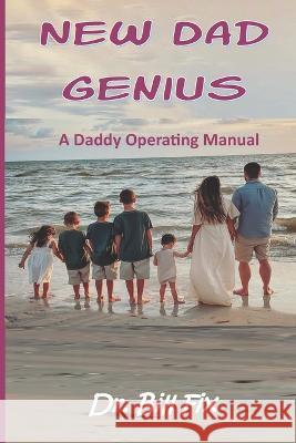 New Dad Genius: A Daddy Operating Manual Bill Fix   9798481087726 Independently Published