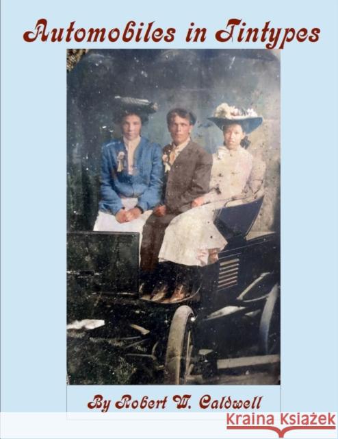 Automobiles in Tintypes Robert William Caldwell 9798481201436