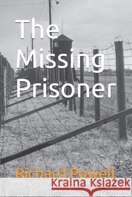 The Missing Prisoner Richard Powell 9798481527666