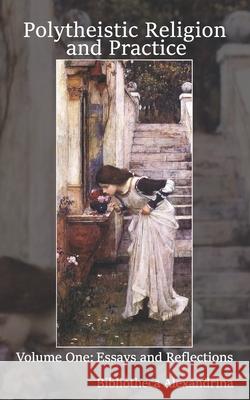 Polytheistic Religion and Practice Volume One: Essays and Reflections Katie Collins, Amber Doty, Christopher Hubbard 9798481908199