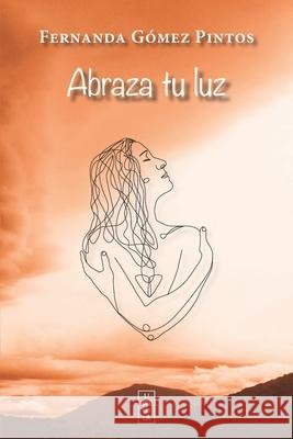 Abraza tu luz Fernanda Gómez Pintos 9798481945033 Independently Published