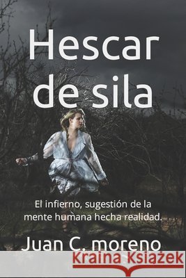 Hescar de Sila: El infierno, sugestión de la mente humana hecha realidad. Moreno, Juan C. 9798482132999