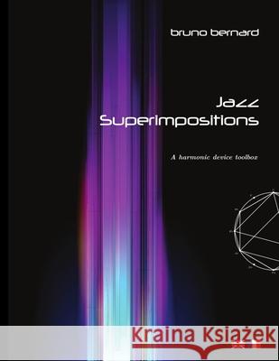 Jazz Superimpositions: A harmonic device toolbox Bruno Bernard 9798482237564 Independently Published